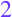 2