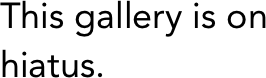 This gallery is on hiatus.