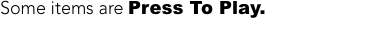 Some items are Press To
