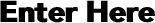Enter Here