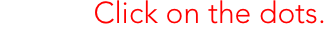 Click on the dots.