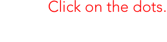 Click on the dots.