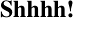 Shhhh!