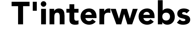 T'interwebs