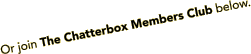 Or join The Chatterbox Members