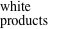 white products